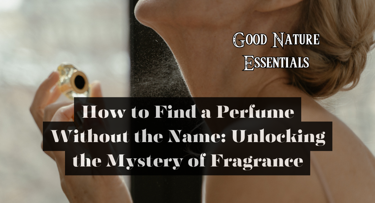 How to Find a Perfume Without the Name Unlocking the Mystery of Fragrance