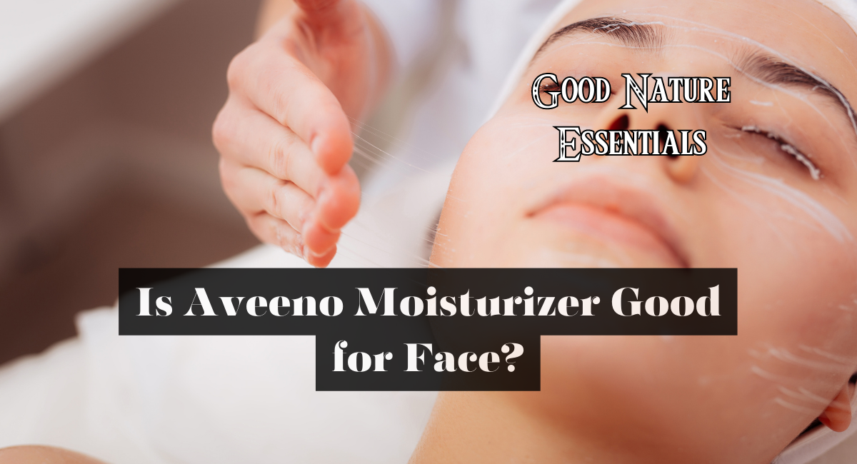 Is Aveeno Moisturizer Good for Face